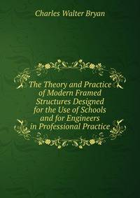 The Theory and Practice of Modern Framed Structures Designed for the Use of Schools and for Engineers in Professional Practice