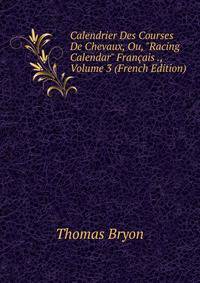 Calendrier Des Courses De Chevaux, Ou, "Racing Calendar" Fran?ais ., Volume 3 (French Edition)