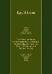 The Mountain Muse: Comprising the Adventures of Daniel Boone ; and the Power of Virtuous and Refined Beauty