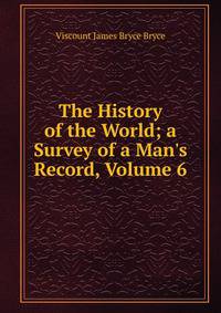 The History of the World; a Survey of a Man's Record, Volume 6