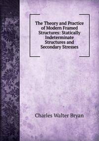 The Theory and Practice of Modern Framed Structures: Statically Indeterminate Structures and Secondary Stresses