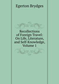 Recollections of Foreign Travel: On Life, Literature, and Self-Knowledge, Volume 1