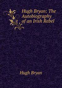 Hugh Bryan: The Autobiography of an Irish Rebel