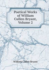 Poetical Works of William Cullen Bryant, Volume 2