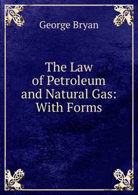 The Law of Petroleum and Natural Gas: With Forms