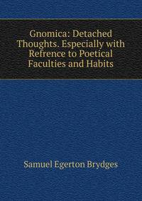 Gnomica: Detached Thoughts. Especially with Refrence to Poetical Faculties and Habits