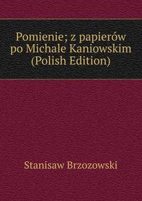 Pomienie; z papierow po Michale Kaniowskim (Polish Edition)