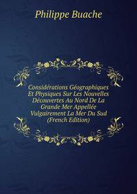 Considerations Geographiques Et Physiques Sur Les Nouvelles Decouvertes Au Nord De La Grande Mer Appellee Vulgairement La Mer Du Sud (French Edition)
