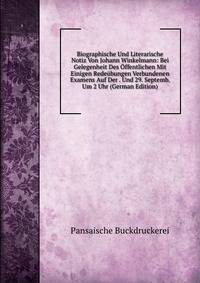Biographische Und Literarische Notiz Von Johann Winkelmann: Bei Gelegenheit Des Offentlichen Mit Einigen Redeubungen Verbundenen Examens Auf Der . Und 29. Septemb. Um 2 Uhr (German Edition)