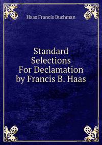 Standard Selections For Declamation by Francis B. Haas