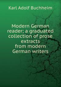 Modern German reader; a graduated collection of prose extracts from modern German writers