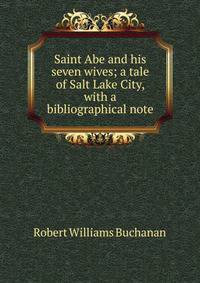 Saint Abe and his seven wives; a tale of Salt Lake City, with a bibliographical note