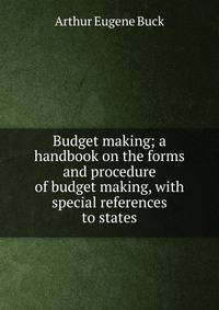 Budget making; a handbook on the forms and procedure of budget making, with special references to states