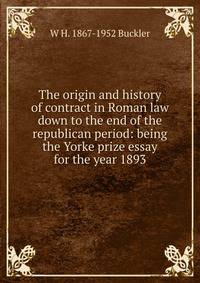 The origin and history of contract in Roman law down to the end of the republican period: being the Yorke prize essay for the year 1893
