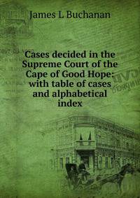Cases decided in the Supreme Court of the Cape of Good Hope: with table of cases and alphabetical index
