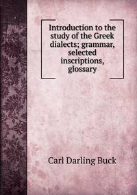 Introduction to the study of the Greek dialects; grammar, selected inscriptions, glossary