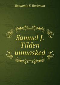 Samuel J. Tilden unmasked