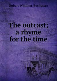 The outcast; a rhyme for the time