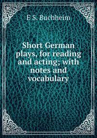 Short German plays, for reading and acting; with notes and vocabulary