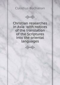 Christian researches in Asia: with notices of the translation of the Scriptures into the oriental languages