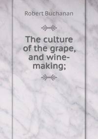 The culture of the grape, and wine-making;