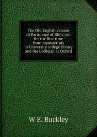 The Old English version of Partonope of Blois; ed. for the first time from manuscripts in University college library and the Bodleian at Oxford