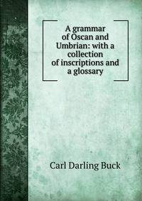 A grammar of Oscan and Umbrian: with a collection of inscriptions and a glossary