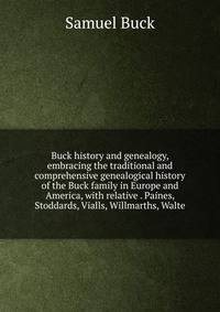 Buck history and genealogy, embracing the traditional and comprehensive genealogical history of the Buck family in Europe and America, with relative . Paines, Stoddards, Vialls, Willmarths, Walte