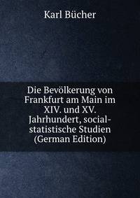 Die Bevolkerung von Frankfurt am Main im XIV. und XV. Jahrhundert, social-statistische Studien (German Edition)