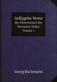 Geflgelte Worte. Der Zitatenschatz Des Deutschen Volkes Volume 1