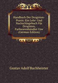 Handbuch Der Drogisten-Praxis: Ein Lehr- Und Nachschlagebuch Fur Drogisten, Farbwarenhandler Usw (German Edition)