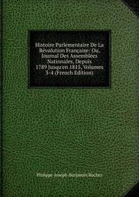 Histoire Parlementaire De La R?volution Fran?aise: Ou, Journal Des Assembl?es Nationales, Depuis 1789 Jusqu'en 1815, Volumes 3-4 (French Edition)