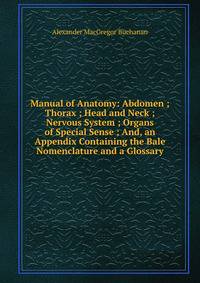Manual of Anatomy: Abdomen ; Thorax ; Head and Neck ; Nervous System ; Organs of Special Sense ; And, an Appendix Containing the Bale Nomenclature and a Glossary