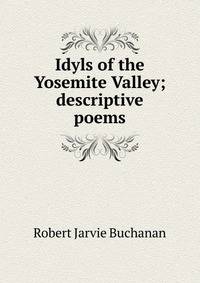 Idyls of the Yosemite Valley; descriptive poems