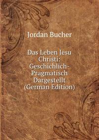 Das Leben Jesu Christi: Geschichlich-Pragmatisch Dargestellt (German Edition)