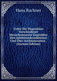 Ueber Die Disposition Verschiedener Menschenrassen Gegenuber Den Infektionskrankheiten Und Uber Acclimatisation . (German Edition)