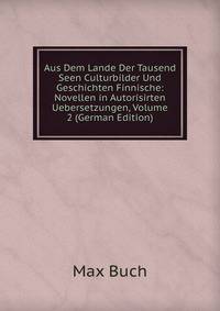 Aus Dem Lande Der Tausend Seen Culturbilder Und Geschichten Finnische: Novellen in Autorisirten Uebersetzungen, Volume 2 (German Edition)