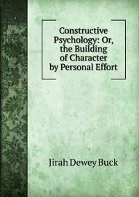 Constructive Psychology: Or, the Building of Character by Personal Effort