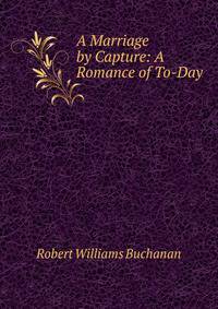 A Marriage by Capture: A Romance of To-Day