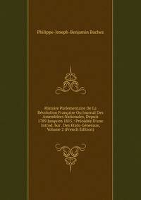 Histoire Parlementaire De La R?volution Fran?aise Ou Journal Des Assembl?es Nationales, Depuis 1789 Jusqu'en 1815.: Pr?c?d?e D'une Introd. Sur . Des Etats-G?n?raux, Volume 2 (French Edition)