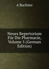 Neues Repertorium Fur Die Pharmacie, Volume 5 (German Edition)