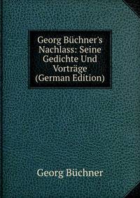 Georg B?chner's Nachlass: Seine Gedichte Und Vortr?ge (German Edition)