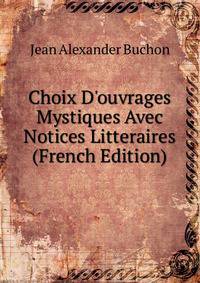 Choix D'ouvrages Mystiques Avec Notices Litteraires (French Edition)