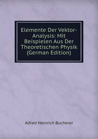 Elemente Der Vektor-Analysis: Mit Beispielen Aus Der Theoretischen Physik (German Edition)