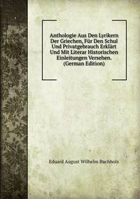 Anthologie Aus Den Lyrikern Der Griechen, Fur Den Schul Und Privatgebrauch Erklart Und Mit Literar Historischen Einleitungen Versehen. (German Edition)