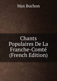 Chants Populaires De La Franche-Comte (French Edition)