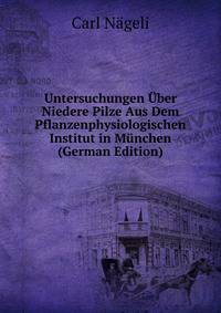 Untersuchungen Uber Niedere Pilze Aus Dem Pflanzenphysiologischen Institut in Munchen (German Edition)