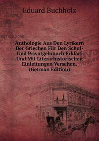 Anthologie Aus Den Lyrikern Der Griechen Fur Den Schul-Und Privatgebrauch Erklart Und Mit Literarhistorischen Einleitungen Versehen. (German Edition)