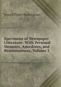 Specimens of Newspaper Literature: With Personal Memoirs, Anecdotes, and Reminiscences, Volume 2