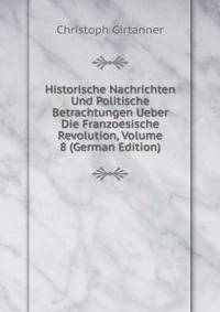 Historische Nachrichten Und Politische Betrachtungen Ueber Die Franzoesische Revolution, Volume 8 (German Edition)